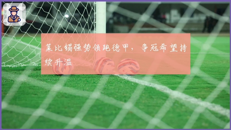 莱比锡强势领跑德甲，争冠希望持续升温