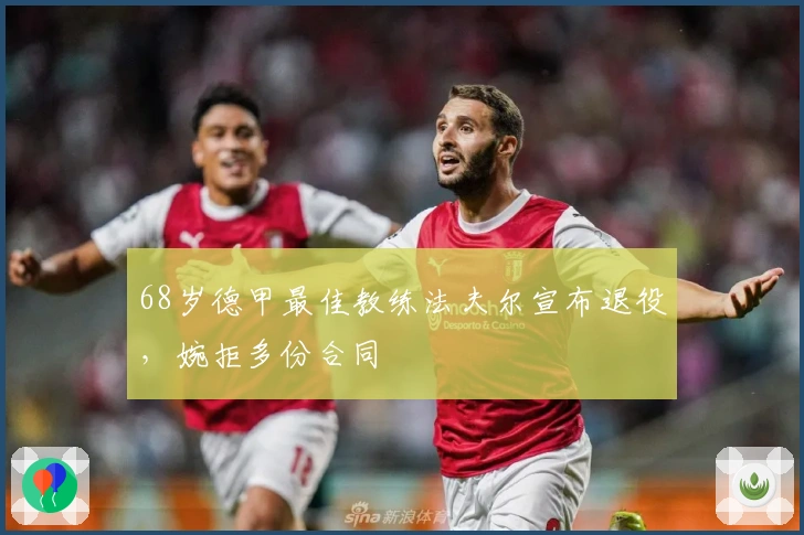 68岁德甲最佳教练法夫尔宣布退役，婉拒多份合同